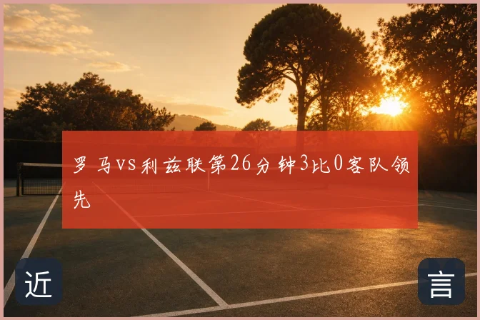 罗马vs利兹联第26分钟3比0客队领先