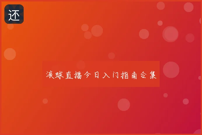 滚球直播今日入门指南合集